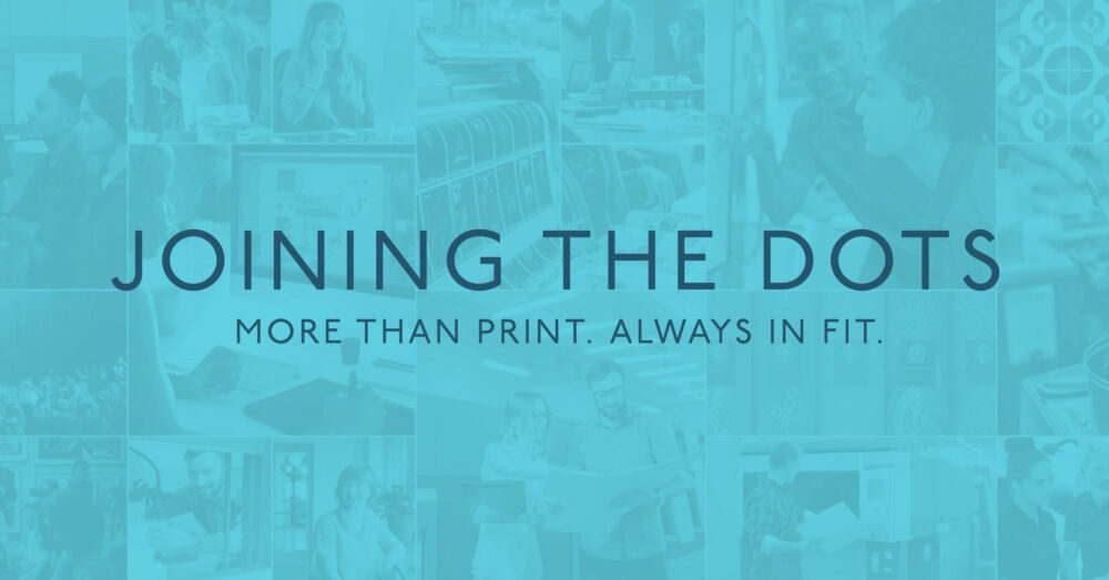 Coloured out image with the words Joining the dots, more than print, always fit writen over it